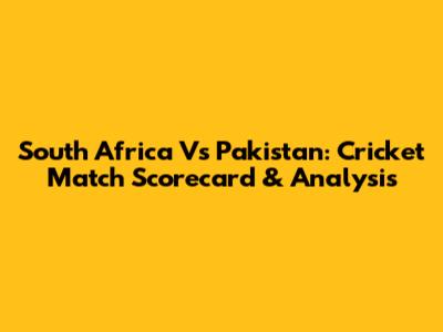 South Africa Vs Pakistan: Cricket Match Scorecard & Analysis