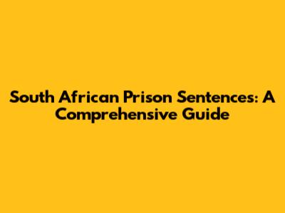 South African Prison Sentences: A Comprehensive Guide