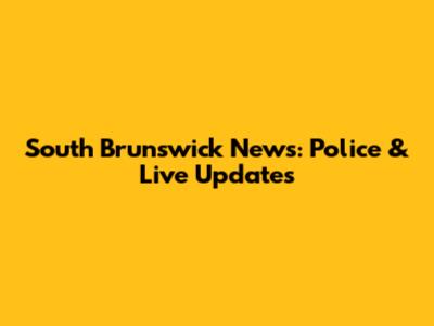 South Brunswick News: Police & Live Updates
