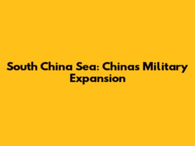 South China Sea: China's Military Expansion