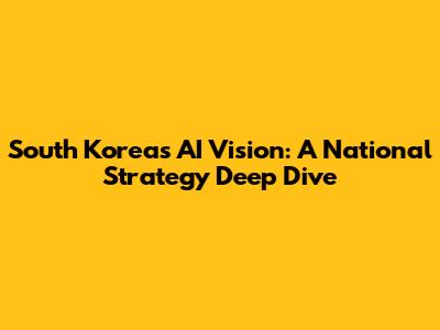 South Korea's AI Vision: A National Strategy Deep Dive