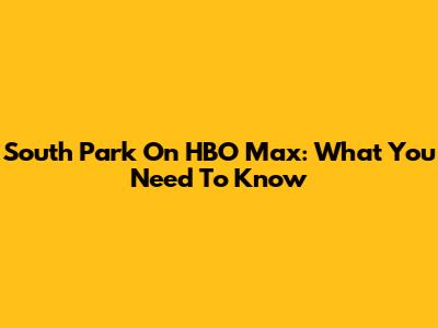 South Park On HBO Max: What You Need To Know