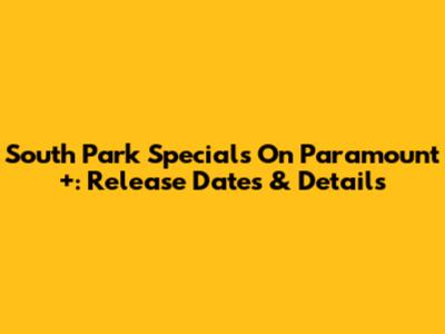 South Park Specials On Paramount+: Release Dates & Details