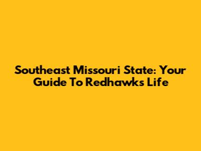 Southeast Missouri State: Your Guide To Redhawks Life