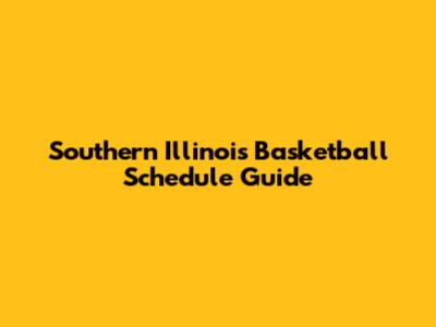 Southern Illinois Basketball Schedule Guide
