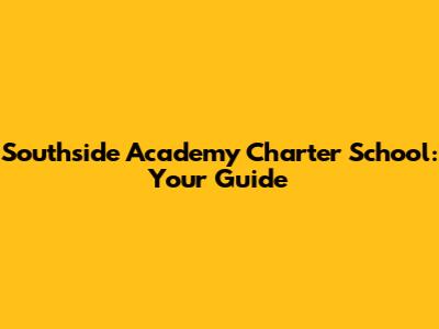 Southside Academy Charter School: Your Guide