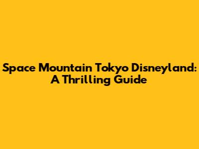 Space Mountain Tokyo Disneyland: A Thrilling Guide