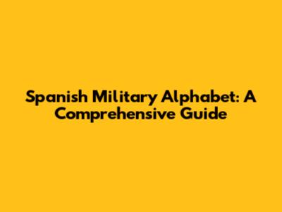 Spanish Military Alphabet: A Comprehensive Guide