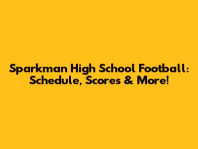 Sparkman High School Football: Schedule, Scores & More!