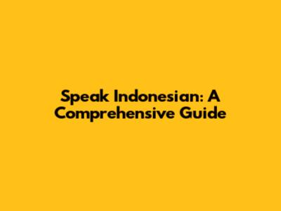 Speak Indonesian: A Comprehensive Guide