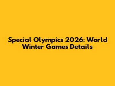 Special Olympics 2026: World Winter Games Details