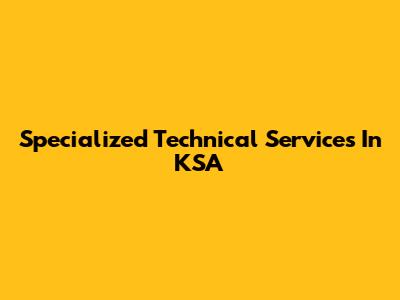 Specialized Technical Services In KSA