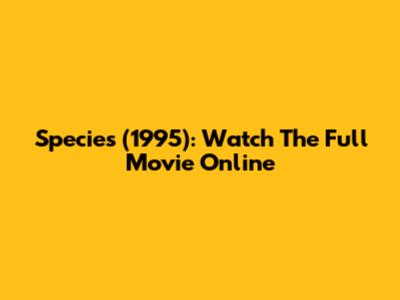 Species (1995): Watch The Full Movie Online