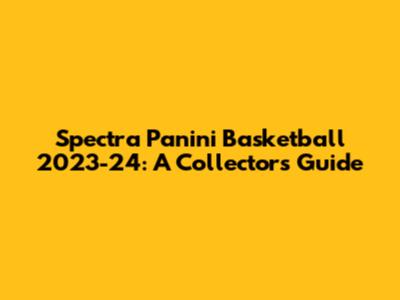 Spectra Panini Basketball 2023-24: A Collector's Guide