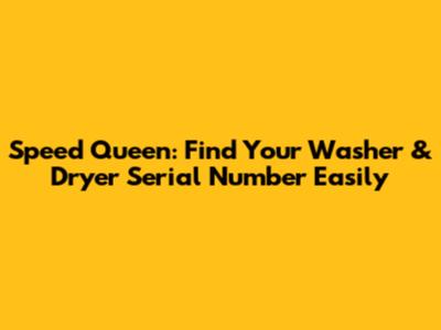 Speed Queen: Find Your Washer & Dryer Serial Number Easily