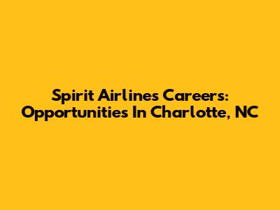 Spirit Airlines Careers: Opportunities In Charlotte, NC