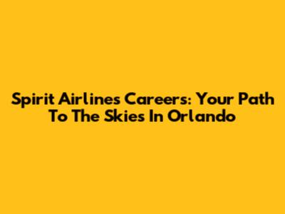 Spirit Airlines Careers: Your Path To The Skies In Orlando