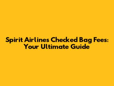 Spirit Airlines Checked Bag Fees: Your Ultimate Guide