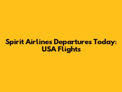Spirit Airlines Departures Today: USA Flights