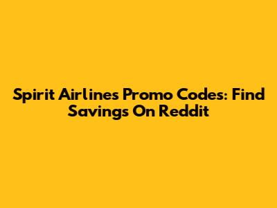 Spirit Airlines Promo Codes: Find Savings On Reddit
