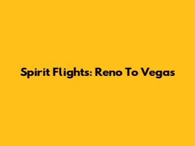 Spirit Flights: Reno To Vegas
