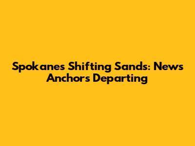 Spokane's Shifting Sands: News Anchors Departing