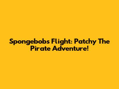 Spongebob's Flight: Patchy The Pirate Adventure!