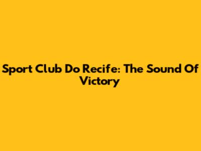 Sport Club Do Recife: The Sound Of Victory