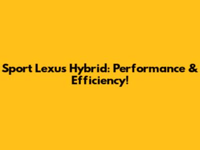 Sport Lexus Hybrid: Performance & Efficiency!