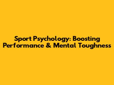 Sport Psychology: Boosting Performance & Mental Toughness