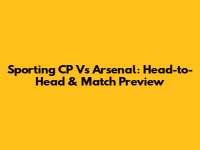 Sporting CP Vs Arsenal: Head-to-Head & Match Preview