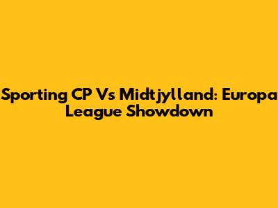 Sporting CP Vs Midtjylland: Europa League Showdown