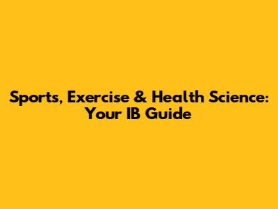 Sports, Exercise & Health Science: Your IB Guide