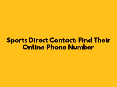 Sports Direct Contact: Find Their Online Phone Number