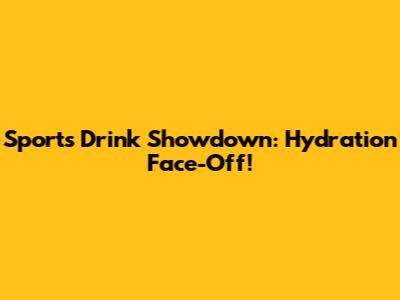 Sports Drink Showdown: Hydration Face-Off!