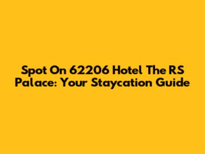 Spot On 62206 Hotel The RS Palace: Your Staycation Guide