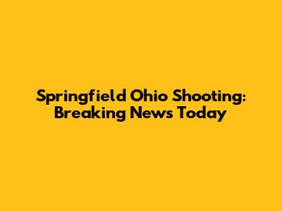 Springfield Ohio Shooting: Breaking News Today