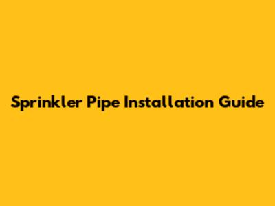 Sprinkler Pipe Installation Guide