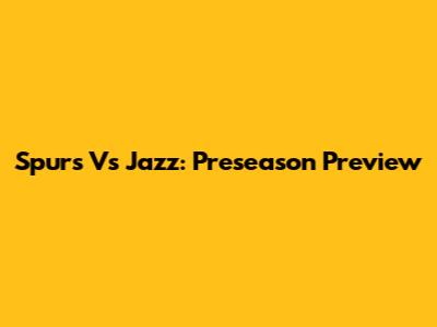 Spurs Vs Jazz: Preseason Preview