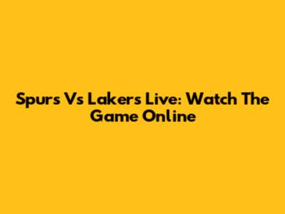 Spurs Vs Lakers Live: Watch The Game Online