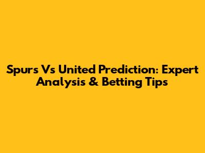 Spurs Vs United Prediction: Expert Analysis & Betting Tips
