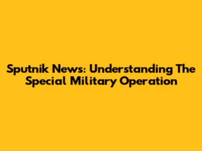 Sputnik News: Understanding The Special Military Operation