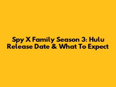 Spy X Family Season 3: Hulu Release Date & What To Expect