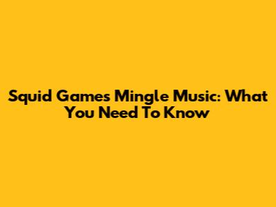 Squid Game's Mingle Music: What You Need To Know