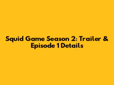 Squid Game Season 2: Trailer & Episode 1 Details