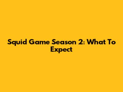Squid Game Season 2: What To Expect