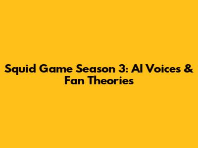 Squid Game Season 3: AI Voices & Fan Theories
