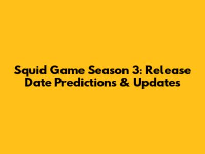 Squid Game Season 3: Release Date Predictions & Updates
