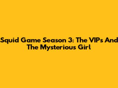 Squid Game Season 3: The VIPs And The Mysterious Girl