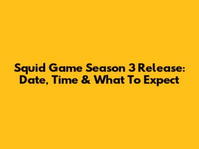 Squid Game Season 3 Release: Date, Time & What To Expect